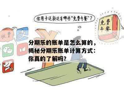 分期乐的账单是怎么算的，揭秘分期乐账单计算方式：你真的了解吗？