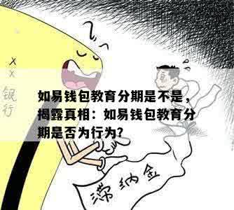 如易钱包教育分期是不是，揭露真相：如易钱包教育分期是否为行为？