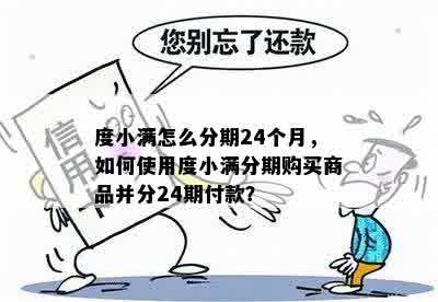 度小满怎么分期24个月，如何使用度小满分期购买商品并分24期付款？