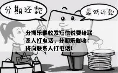 分期乐催收发短信说要给联系人打电话，分期乐催收：将向联系人打电话！