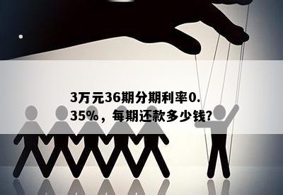 3万元36期分期利率0.35%，每期还款多少钱？