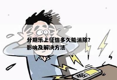 分期乐上征信多久能消除？影响及解决方法