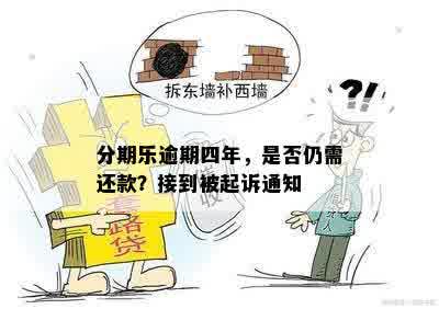 分期乐逾期四年，是否仍需还款？接到被起诉通知