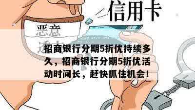 招商银行分期5折优持续多久，招商银行分期5折优活动时间长，赶快抓住机会！