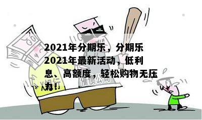 2021年分期乐，分期乐2021年最新活动，低利息、高额度，轻松购物无压力！