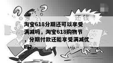 淘宝618分期还可以享受满减吗，淘宝618购物节，分期付款还能享受满减优吗？