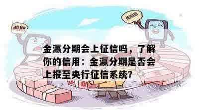 金瀛分期会上征信吗，了解你的信用：金瀛分期是否会上报至央行征信系统？