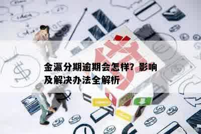 金瀛分期逾期会怎样？影响及解决办法全解析