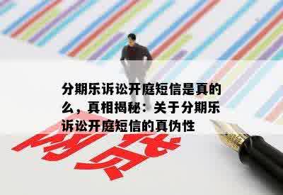 分期乐诉讼开庭短信是真的么，真相揭秘：关于分期乐诉讼开庭短信的真伪性