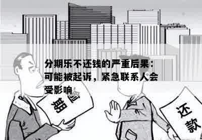 分期乐不还钱的严重后果：可能被起诉，紧急联系人会受影响