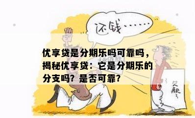 优享贷是分期乐吗可靠吗，揭秘优享贷：它是分期乐的分支吗？是否可靠？