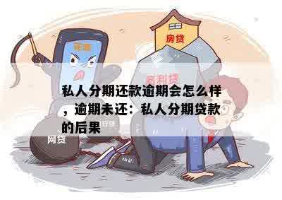 私人分期还款逾期会怎么样，逾期未还：私人分期贷款的后果