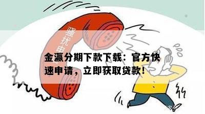 金瀛分期下款下载：官方快速申请，立即获取贷款！