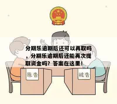 分期乐逾期后还可以再取吗，分期乐逾期后还能再次提取资金吗？答案在这里！