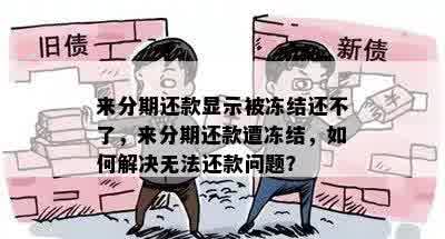 来分期还款显示被冻结还不了，来分期还款遭冻结，如何解决无法还款问题？