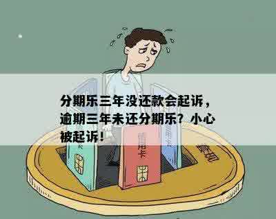 分期乐三年没还款会起诉，逾期三年未还分期乐？小心被起诉！