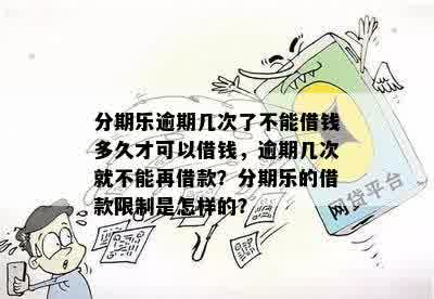 分期乐逾期几次了不能借钱多久才可以借钱，逾期几次就不能再借款？分期乐的借款限制是怎样的？