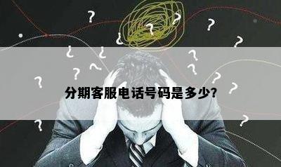 分期客服电话号码是多少？