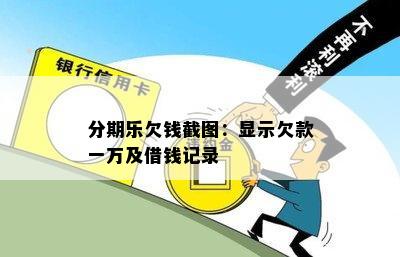 分期乐欠钱截图：显示欠款一万及借钱记录