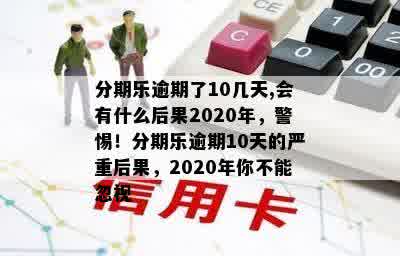 分期乐逾期了10几天,会有什么后果2020年，警惕！分期乐逾期10天的严重后果，2020年你不能忽视