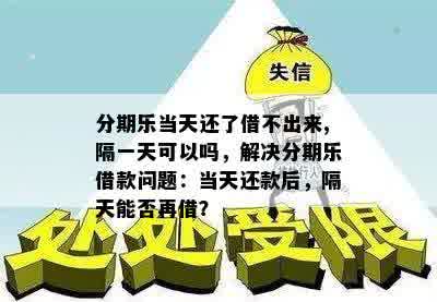 分期乐当天还了借不出来,隔一天可以吗，解决分期乐借款问题：当天还款后，隔天能否再借？