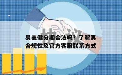 易美健分期合法吗？了解其合规性及官方客服联系方式