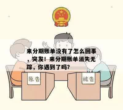 来分期账单没有了怎么回事，突发！来分期账单消失无踪，你遇到了吗？