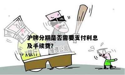 沪牌分期是否需要支付利息及手续费？