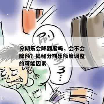 分期乐会降额度吗，会不会降额？揭秘分期乐额度调整的可能因素