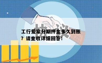 工行爱家分期押金多久到账？请查收详细回答！