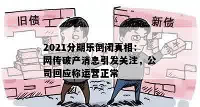 2021分期乐倒闭真相：网传破产消息引发关注，公司回应称运营正常