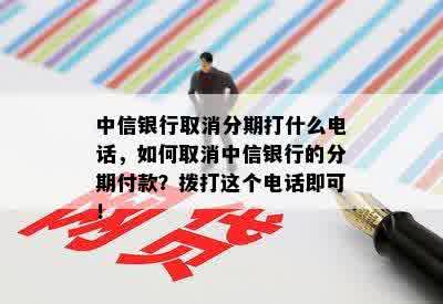 中信银行取消分期打什么电话，如何取消中信银行的分期付款？拨打这个电话即可！