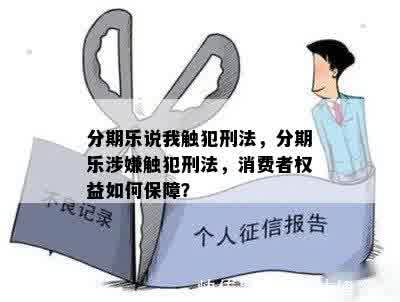 分期乐说我触犯刑法，分期乐涉嫌触犯刑法，消费者权益如何保障？