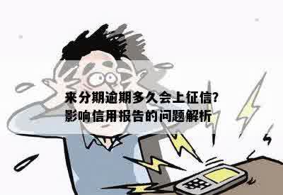 来分期逾期多久会上征信？影响信用报告的问题解析