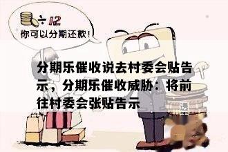 分期乐催收说去村委会贴告示，分期乐催收威胁：将前往村委会张贴告示