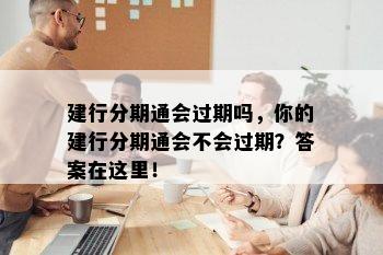 建行分期通会过期吗，你的建行分期通会不会过期？答案在这里！