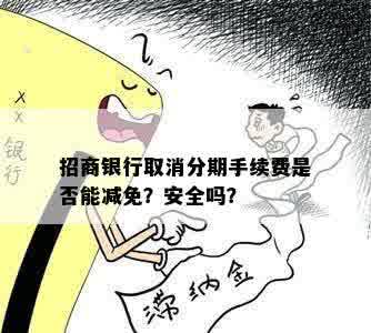 招商银行取消分期手续费是否能减免？安全吗？