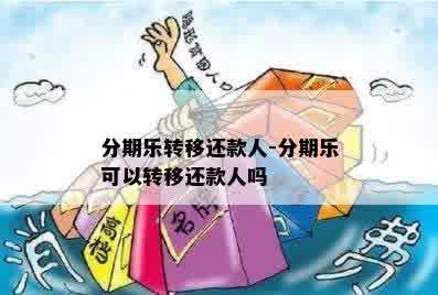 分期乐转移还款人-分期乐可以转移还款人吗