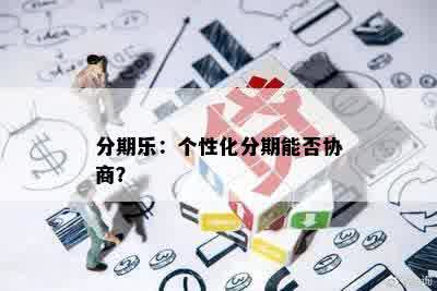 分期乐：个性化分期能否协商？