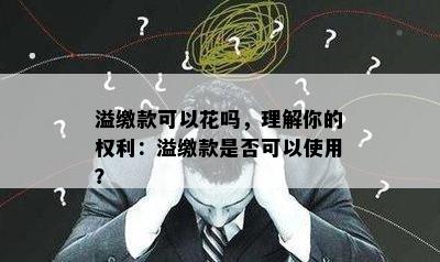 溢缴款可以花吗，理解你的权利：溢缴款是否可以使用？