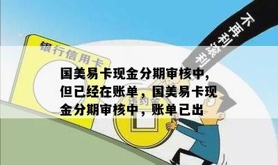 国美易卡现金分期审核中,但已经在账单，国美易卡现金分期审核中，账单已出