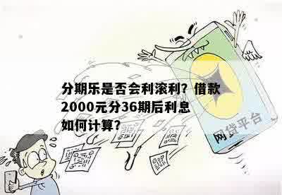 分期乐是否会利滚利？借款2000元分36期后利息如何计算？