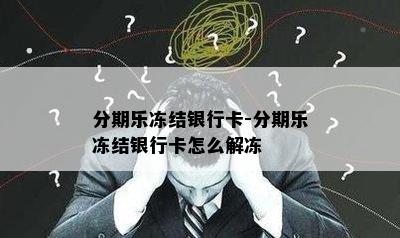 分期乐冻结银行卡-分期乐冻结银行卡怎么解冻