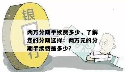 两万分期手续费多少，了解您的分期选择：两万元的分期手续费是多少？