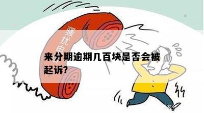 来分期逾期几百块是否会被起诉？