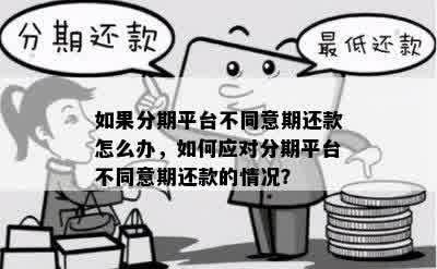 如果分期平台不同意期还款怎么办，如何应对分期平台不同意期还款的情况？