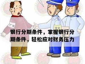 银行分期条件，掌握银行分期条件，轻松应对财务压力