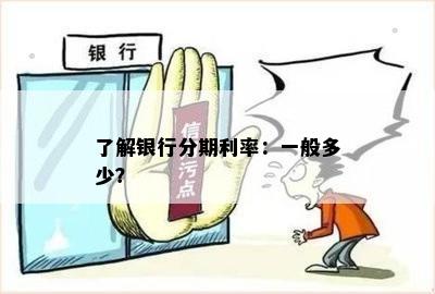 了解银行分期利率：一般多少？