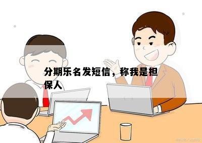 分期乐名发短信，称我是担保人