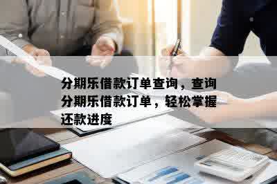 分期乐借款订单查询，查询分期乐借款订单，轻松掌握还款进度